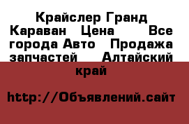 Крайслер Гранд Караван › Цена ­ 1 - Все города Авто » Продажа запчастей   . Алтайский край